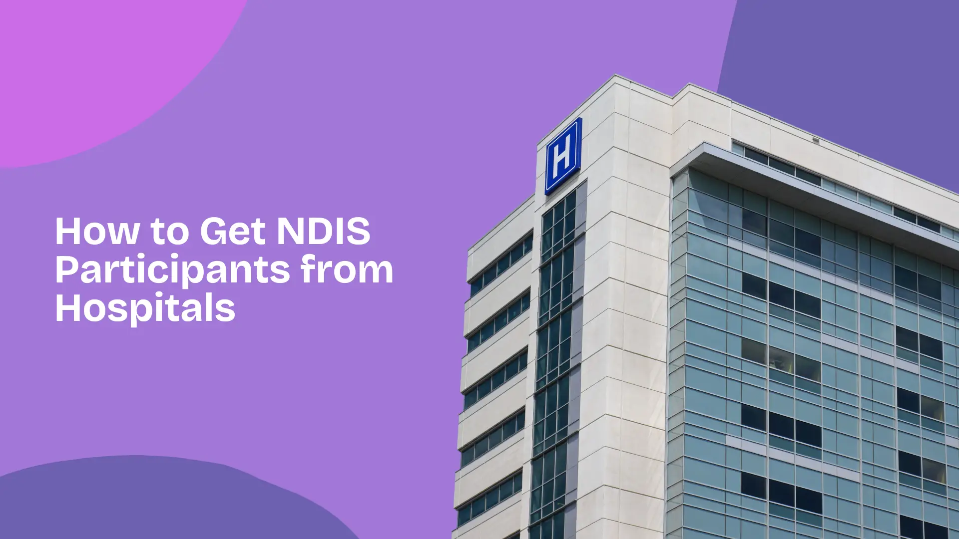 How to Get NDIS Participants from Hospitals